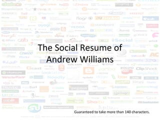 The Social Resume of
Andrew Williams
Guaranteed to take more than 140 characters.
 
