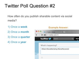 Twitter Poll Question #2

 How often do you publish sharable content via social
 media?

 1) Once a week                   Example Answer:
 2) Once a month
 3) Once a quarter
 4) Once a year
 