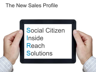 The New Sales Profile



        S
        I
        Inside
        R
        Reach
        S
        Solutions
 