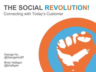 THE SOCIAL REVOLUTION!Connecting with Today’s Customer George Hu @GeorgeHuSF Brian Halligan @bhalligan 