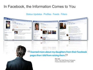 In Facebook, the Information Comes to YouStatus Updates . Profiles . Feeds . FiltersBob IgerCEO, The Walt Disney CompanyFortune Brainstorm Tech 2009