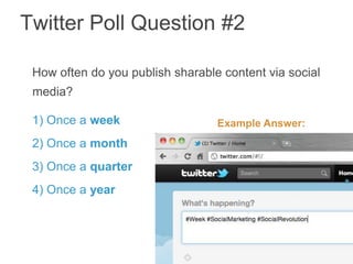 34Twitter Poll Question #2How often do you publish sharable content via social media?1) Once a week2) Once a month3) Once a quarter4) Once a yearExample Answer: