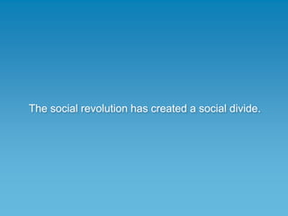 The social revolution has created a social divide.