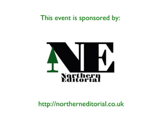 This event is sponsored by:
http://northerneditorial.co.uk
 