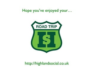 Hope you’ve enjoyed your…
http://highlandsocial.co.uk
 