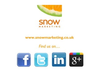 www.snowmarketing.co.uk
Find us on…
 