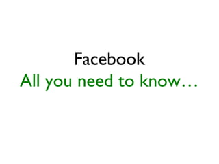 Facebook
All you need to know…
 