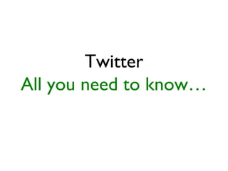 Twitter
All you need to know…
 