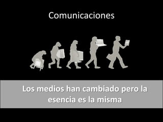 Comunicaciones




Los medios han cambiado pero la
      esencia es la misma
 