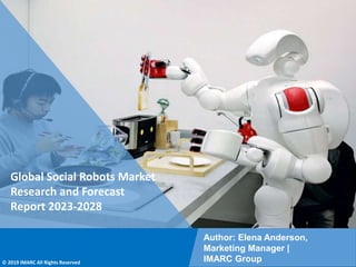 Copyright © IMARC Service Pvt Ltd. All Rights Reserved
Global Social Robots Market
Research and Forecast
Report 2023-2028
Author: Elena Anderson,
Marketing Manager |
IMARC Group
© 2019 IMARC All Rights Reserved
 