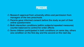 Research approval from university ethics and permission from
managers of the two preschools
Parents gave informed consent ...
