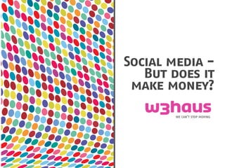 Social media -
   But does it
 make money?

        we can’t stop moving
 