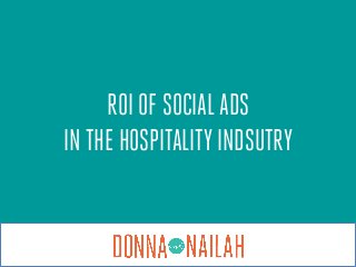 ROI OF SOCIALADS
IN THE HOSPITALITY INDSUTRY 	
  
 