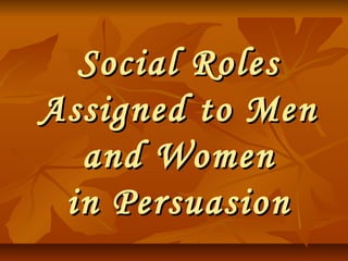 Social Roles
Assigned to Men
and Women
in Persuasion

 