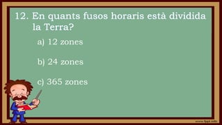 a) 12 zones
b) 24 zones
c) 365 zones
 