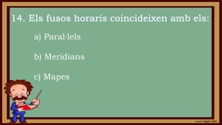 a) Paral·lels
b) Meridians
c) Mapes
 