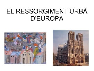 EL RESSORGIMENT URBÀ
      D'EUROPA
 