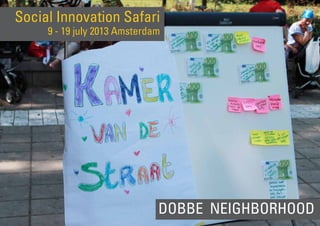 DOBBE NEIGHBORHOOD
Social Innovation Safari
9 - 19 july 2013 Amsterdam
 