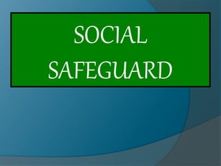 SOCIAL
SAFEGUARD
 