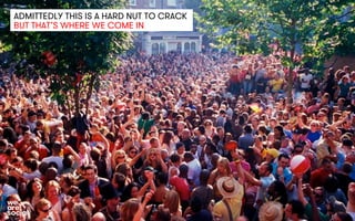 ADMITTEDLY THIS IS A HARD NUT TO CRACK 
BUT THAT’S WHERE WE COME IN 
 