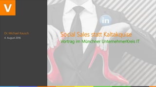 Dr. Michael Kausch
4. August 2016
Social Sales statt Kaltakquise
Vortrag im Münchner UnternehmerKreis IT
 