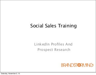 Social Sales Training

LinkedIn Proﬁles And
Prospect Research

Saturday, November 2, 13

 