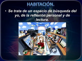 • Se trata de un espacio de búsqueda del
      yo, de la reflexión personal y de
                    lectura.
 