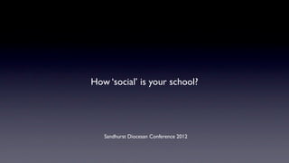How ‘social’ is your school?




   Sandhurst Diocesan Conference 2012
 