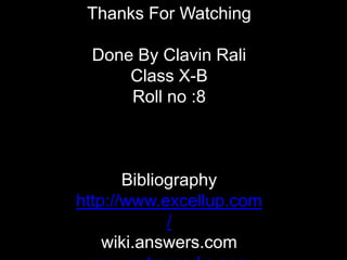 Thanks For Watching
Done By Clavin Rali
Class X-B
Roll no :8

Bibliography
http://www.excellup.com
/
wiki.answers.com

 