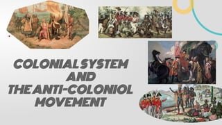 •
COLONIALSYSTEM
AND
THEANTI-COLONIOL
MOVEMENT
 