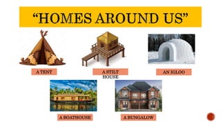A TENT A STILT
HOUSE
AN IGLOO
A BOATHOUSE A BUNGALOW
 