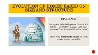 STONE AGE
During the Paleolithic period (around 800
000BC – 10 000BC), humans in Britain
sheltered from ice and cold inside caves.
These were ready-made houses for them
to take shelter in quickly.
 
