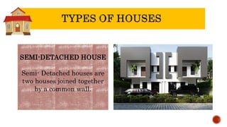 SEMI-DETACHED HOUSE
Semi- Detached houses are
two houses joined together
by a common wall.
 