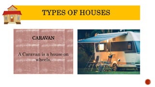 CARAVAN
A Caravan is a house on
wheels.
 