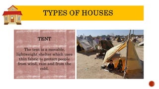 TENT
The tent is a movable,
lightweight shelter which uses
thin fabric to protect people
from wind, rain and from the
cold.
 