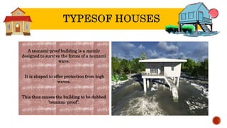 A tsunami-proof building is a mainly
designed to survive the forces of a tsunami
wave.
It is shaped to offer protection from high
waves.
This thus causes the building to be dubbed
'tsunami-proof’.
 