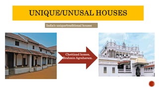 India’s unique/traditional houses
Chettinad homes,
Brahmin Agraharam.
.
 