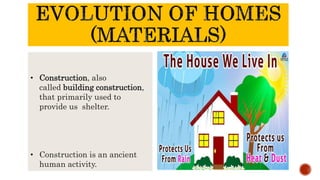 • Construction, also
called building construction,
that primarily used to
provide us shelter.
• Construction is an ancient
human activity.
 