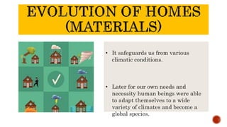 • It safeguards us from various
climatic conditions.
• Later for our own needs and
necessity human beings were able
to adapt themselves to a wide
variety of climates and become a
global species.
 