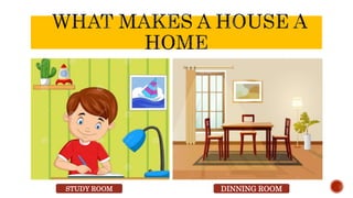 STUDY ROOM DINNING ROOM
 