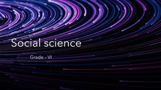 Social science
Grade – VI
 