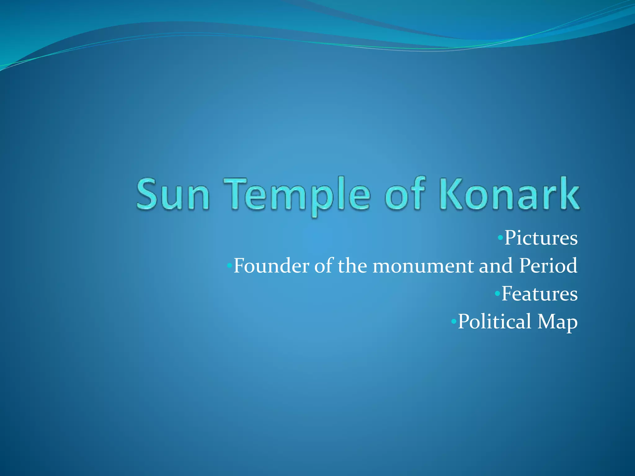 •Pictures
•Founder of the monument and Period
•Features
•Political Map
 