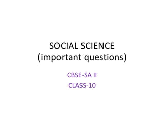 SOCIAL SCIENCE 
(important questions) 
CBSE-SA II 
CLASS-10 
 