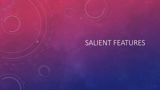 SALIENT FEATURES
 