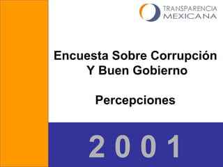 Encuesta Sobre Corrupción  Y Buen Gobierno Percepciones 2   0   0   1 