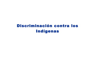 Discriminación contra los Indígenas 