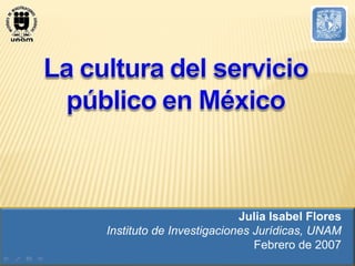 Julia Isabel Flores Instituto de Investigaciones Jurídicas, UNAM Febrero de 2007 