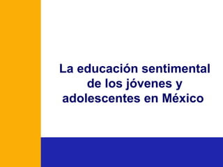La educación sentimental de los jóvenes y adolescentes en México   