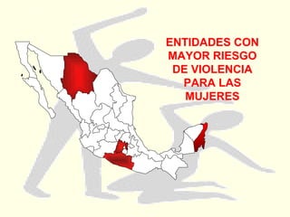 ENTIDADES CON MAYOR RIESGO DE VIOLENCIA PARA LAS MUJERES 