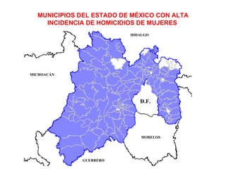 MUNICIPIOS DEL ESTADO DE MÉXICO CON ALTA INCIDENCIA DE HOMICIDIOS DE MUJERES   HIDALGO D.F. MICHOACÁN GUERRERO MORELOS 